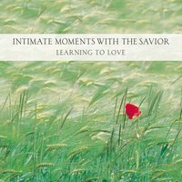Intimate Moments with the Savior: Learning to Love - Ken Gire