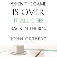 When the Game Is Over, It All Goes Back in the Box - John Ortberg