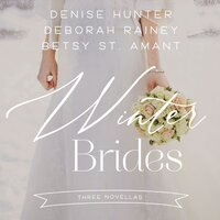 Winter Brides: A Year of Weddings Novella Collection - Betsy St. Amant, Denise Hunter, Deborah Raney