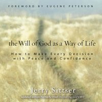 The Will of God as a Way of Life: How to Make Every Decision with Peace and Confidence - Jerry L. Sittser