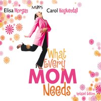 What Every Mom Needs: Meet Your Nine Basic Needs (and Be a Better Mom) - Elisa Morgan, Carol Kuykendall
