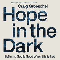 Hope in the Dark: Believing God Is Good When Life Is Not - Craig Groeschel