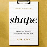 S.H.A.P.E.: Finding and Fulfilling Your Unique Purpose for Life - Erik Rees