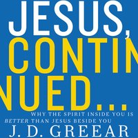 Jesus, Continued...: Why the Spirit Inside You Is Better than Jesus Beside You - J.D. Greear