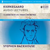 Kierkegaard: Audio Lectures: 13 Lessons on His Life, Thought, and Writings - Stephen Backhouse