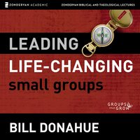 Leading Life-Changing Small Groups: Audio Lectures: 8 Sessions for Growing a Small-Group Ministry - Bill Donahue