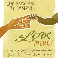 Love Mercy: A Mother and Daughter's Journey from the American Dream to the Kingdom of God - Ty Samson, Lisa Samson