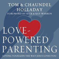 Love-Powered Parenting: Loving Your Kids the Way Jesus Loves You - Tom Holladay, Chaundel Holladay