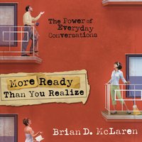 More Ready Than You Realize: The Power of Everyday Conversations - Brian D. McLaren
