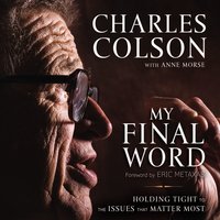 My Final Word: Holding Tight to the Issues that Matter Most - Charles W. Colson