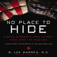 No Place to Hide: A Brain Surgeon’s Long Journey Home from the Iraq War - W. Lee Warren