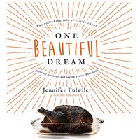 One Beautiful Dream: The Rollicking Tale of Family Chaos, Personal Passions, and Saying Yes to Them Both - Jennifer Fulwiler