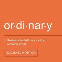 Ordinary: Sustainable Faith in a Radical, Restless World - Michael Horton
