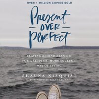 Present Over Perfect: Leaving Behind Frantic for a Simpler, More Soulful Way of Living - Shauna Niequist