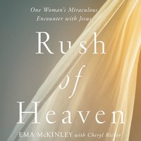 Rush of Heaven: One Woman’s Miraculous Encounter with Jesus - Ema McKinley