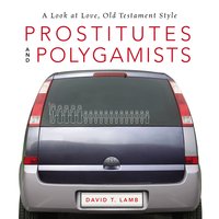 Prostitutes and Polygamists: A Look at Love, Old Testament Style - David T. Lamb