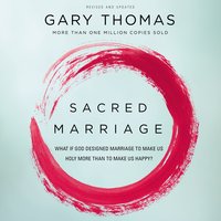 Sacred Marriage: What If God Designed Marriage to Make Us Holy More Than to Make Us Happy? - Gary Thomas