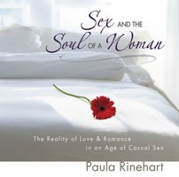 Sex and the Soul of a Woman: The Reality of Love and Romance in an Age of Casual Sex - Paula Rinehart