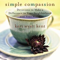 Simple Compassion: Devotions to Make a Difference in Your Neighborhood and Your World - Keri Wyatt Kent