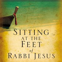Sitting at the Feet of Rabbi Jesus: How the Jewishness of Jesus Can Transform Your Faith - Ann Spangler, Lois Tverberg