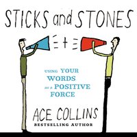 Sticks and Stones: Using Your Words as a Positive Force - Ace Collins