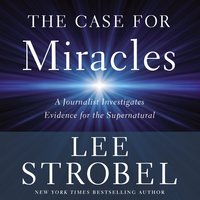 The Case for Miracles: A Journalist Investigates Evidence for the Supernatural - Lee Strobel