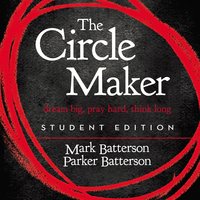 The Circle Maker Student Edition: Dream big, Pray hard, Think long. - Mark Batterson