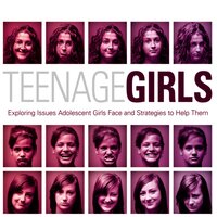Teenage Girls: Exploring Issues Adolescent Girls Face and Strategies to Help Them - Ginny Olson