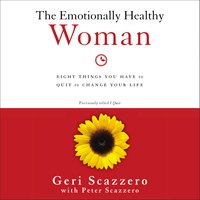 The Emotionally Healthy Woman: Eight Things You Have to Quit to Change Your Life - Geri Scazzero