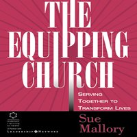 The Equipping Church: Serving Together to Transform Lives - Sue Mallory