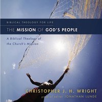 The Mission of God's People: A Biblical Theology of the Church’s Mission - Christopher J. H. Wright
