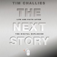 The Next Story: Life and Faith after the Digital Explosion - Tim Challies