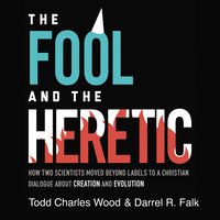 The Fool and the Heretic: How Two Scientists Moved beyond Labels to a Christian Dialogue about Creation and Evolution - Darrel R. Falk, Todd Charles Wood