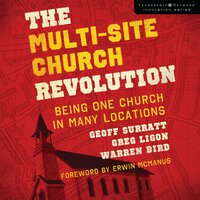 The Multi-Site Church Revolution: Being One Church in Many Locations - Geoff Surratt, Warren Bird, Greg Ligon