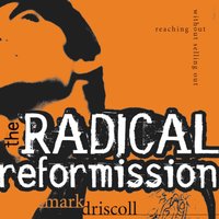 The Radical Reformission: Reaching Out without Selling Out - Mark Driscoll
