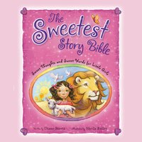 The Sweetest Story Bible: Sweet Thoughts and Sweet Words for Little Girls - Diane M. Stortz