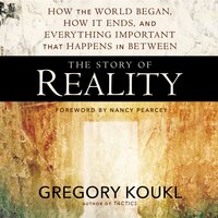 The Story of Reality: How the World Began, How It Ends, and Everything Important that Happens in Between - Gregory Koukl