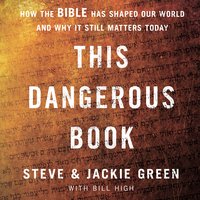 This Dangerous Book: How the Bible Has Shaped Our World and Why It Still Matters Today - Jackie Green, Steve Green