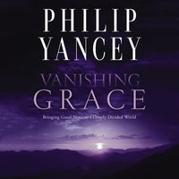 Vanishing Grace: Bringing Good News to a Deeply Divided World - Philip Yancey
