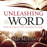 Unleashing the Word: Rediscovering the Public Reading of Scripture - Max McLean, Warren Bird