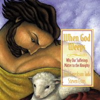 When God Weeps: Why Our Sufferings Matter to the Almighty - Joni Eareckson Tada, Steve Estes