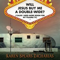 Will Jesus Buy Me a Double-Wide?: ('Cause I Need More Room for My Plasma TV) - Karen Spears Zacharias