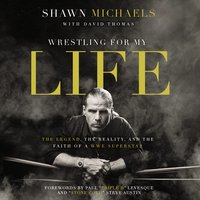 Wrestling for My Life: The Legend, the Reality, and the Faith of a WWE Superstar - Shawn Michaels