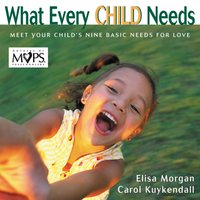 What Every Child Needs: Getting to the Heart of Mothering - Elisa Morgan, Carol Kuykendall