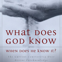 What Does God Know and When Does He Know It?: The Current Controversy over Divine Foreknowledge - Millard J. Erickson