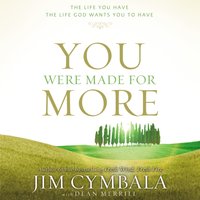 You Were Made for More: The Life You Have, the Life God Wants You to Have - Jim Cymbala