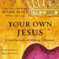 Your Own Jesus: A God Insistent on Making It Personal - Mark Hall
