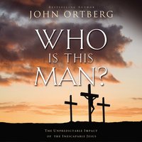 Who Is This Man?: The Unpredictable Impact of the Inescapable Jesus - John Ortberg