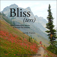 Bliss(ters): How I walked from Mexico to Canada One Summer - Gail M. Francis