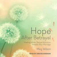 Hope After Betrayal: Healing When Sexual Addiction Invades Your Marriage - Meg Wilson